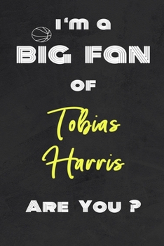 I'm a Big Fan of Tobias Harris Are You ? | Notebook for Notes, Thoughts, Ideas, Reminders, Lists to do, Planning(for basketball lovers, basketball ... Inches 120 pages , Soft Cover , Matte finish