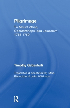 Paperback Pilgrimage: Timothy Gabashvili's Travels to Mount Athos, Constantinople and Jerusalem, 1755-1759 Book