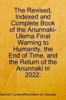 Paperback The Revised, Indexed and Complete Book of the Anunnaki-Ulema Final Warning to Humanity, the End of Time, and the Return of the Anunnaki in 2022. Book