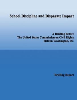 School Discipline and Disparate Impact: A Briefing Before the United States Commission on Civil Rights Held in Washington, DC
