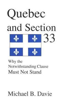 Paperback Quebec and Section 33: Why the Notwithstanding Clause Must Not Stand Book