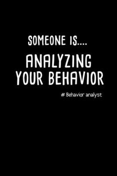 Paperback Someone Is Analyzing Your Behavior#Behavior Analyst: Journal Gift For Applied Behavior Analyst Aba Therapist Book