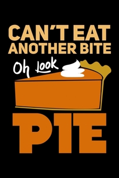 Can't Eat Another Bite Oh Look Pie: College Ruled Lined Writing Notebook Journal, 6x9, 120 Pages