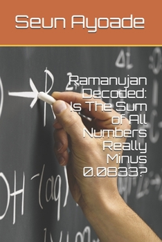 Paperback Ramanujan Decoded: Is The Sum of All Numbers Really Minus 0.0833? Book