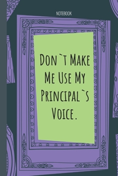 Paperback Don`t Make Me Use My Principal`s Voice.: Lined Journal, 100 Pages, 6 x 9, Blank Journal To Write In, Gift for Co-Workers, Colleagues, Boss, Friends or Book