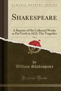 Shakespeare, Vol. 3: A Reprint of His Collected Works as Put Forth in 1623; The Tragedies