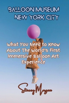 Balloon Museum, New York City: What You Need to Know About The World’s First Immersive Balloon Art Experience B0CNCQQFM3 Book Cover