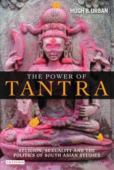 Paperback The Power of Tantra: Religion, Sexuality, and the Politics of South Asian Studies Book