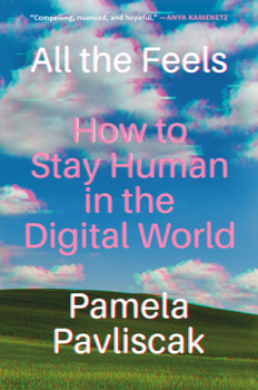 Hardcover All the Feels: How to Stay Human in the Digital World Book