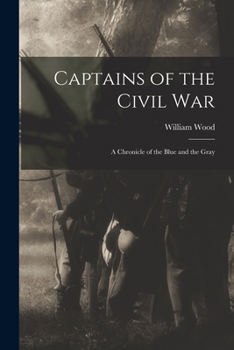 Captains of the Civil War: A Chronicle of the Blue & the Gray