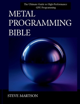 Paperback Metal Programming Bible: The Ultimate Guide to High-Performance GPU Programming Book