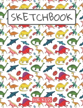 Sketchbook For Kids: Drawing pad for kids / Dinosaurs lovers Childrens Sketch book / Large sketch Book Drawing, Writing, doodling paper