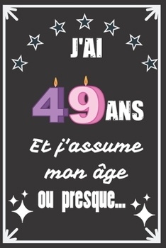 J'ai 49 ans et j'assume mon �ge ou presque: Excellente id�e de Cadeau D'Anniversaire assez originale Pour Femme, Pour Homme - D�marquez-vous avec ce cadeau sympa Pour Souhaiter Un joyeux Anniversaire 