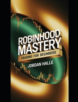 Robinhood Mastery: Trading for Beginners: The Ultimate Guide to Commission-Free Trading for New Investors