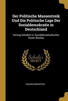 Paperback Der Politische Massentreik Und Die Politische Lage Der Sozialdemokratie in Deutschland: Vortrag Gehalten in Sozialdemokratischen Verein Breslau [German] Book