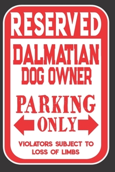 Reserved Dalmatian Dog Owner Parking Only. Violators Subject To Loss Of Limbs: Blank Lined Notebook To Write In | Funny Gift For Dalmatian Dog Lovers