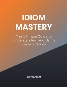 Paperback Idiom Mastery: The Ultimate Guide to Understanding and Using English Idioms Book