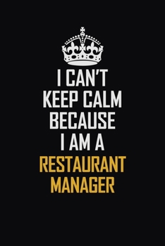 Paperback I Can't Keep Calm Because I Am A Restaurant Manager: Motivational Career Pride Quote 6x9 Blank Lined Job Inspirational Notebook Journal Book