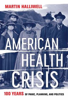 Hardcover American Health Crisis: One Hundred Years of Panic, Planning, and Politics Book