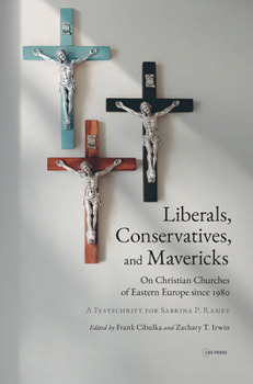 Liberals, Conservatives, and Mavericks: On Christian Churches of Eastern Europe since 1980. A Festschrift for Sabrina P. Ramet