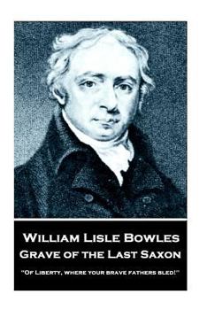 Paperback William Lisle Bowles - Grave of The Last Saxon: "Of Liberty, where your brave fathers bled!" Book
