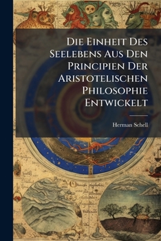 Die Einheit Des Seelebens Aus Den Principien Der Aristotelischen Philosophie Entwickelt...