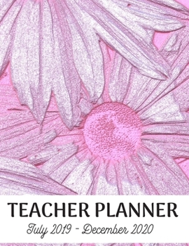 Teacher Planner: Daily Organizer, Planner, and Record Notebook for Teachers July 2019 - December 2020