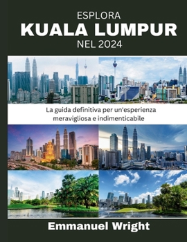 ESPLORA KUALA LUMPUR NEL 2024: La guida definitiva per un'esperienza meravigliosa e indimenticabile (Italian Edition)