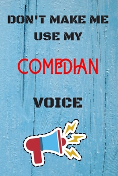 Paperback DON'T MAKE ME USE MY Comedian VOICE, Funny Comedian Notebook Gift: lined Notebook / Journal Gift, 110 Pages, 6x9, Soft Cover, Matte Finish Book