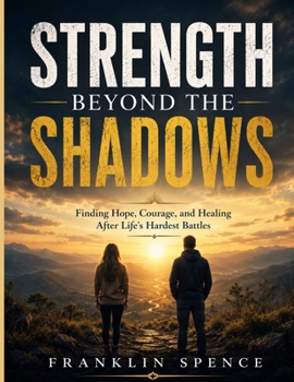 Paperback Strength Beyond the Shadows: Finding Hope, Courage, and Healing After Life's Hardest Battles Book