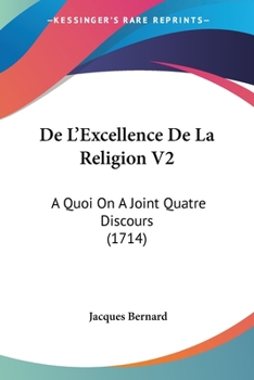 Paperback De L'Excellence De La Religion V2: A Quoi On A Joint Quatre Discours (1714) Book
