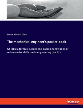 Paperback The mechanical engineer's pocket-book: Of tables, formulae, rules and data; a handy book of reference for daily use in engineering practice Book