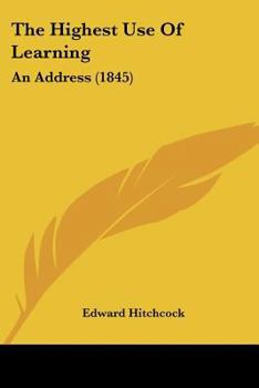 Paperback The Highest Use Of Learning: An Address (1845) Book