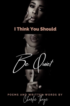 Paperback I Think You Should Be Quiet: Poems and Written Words Book