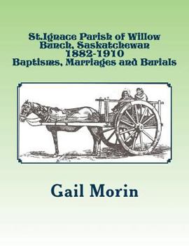 Paperback St.Ignace Parish of Willow Bunch, Saskatchewan: 1882-1910 Baptisms, Marriages, Burials Book