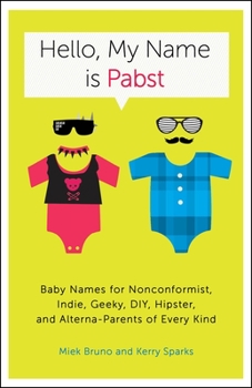 Paperback Hello, My Name Is Pabst: Baby Names for Nonconformist, Indie, Geeky, Diy, Hipster, and Alterna-Parents of Every Kind Book