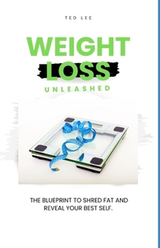 Paperback Weight Loss Unleashed: The Blueprint to Shred Fat and Reveal Your Best Self Book