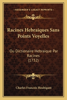 Paperback Racines Hebraiques Sans Points Voyelles: Ou Dictionaire Hebraique Par Racines (1732) [French] Book