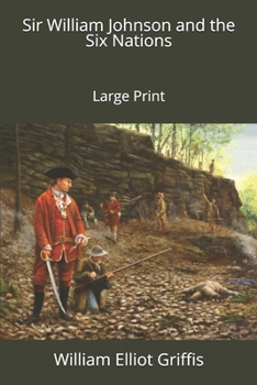 Sir William Johnson and the Six Nations: Large Print