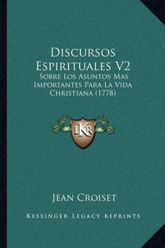 Paperback Discursos Espirituales V2: Sobre Los Asuntos Mas Importantes Para La Vida Christiana (1778) [Spanish] Book