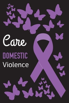 Care Domestic Violence: Domestic Violence Journal Notebook (6x9), Domestic Violence Books, Domestic Violence Gifts, Domestic Violence Awareness