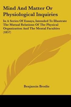 Paperback Mind And Matter Or Physiological Inquiries: In A Series Of Essays, Intended To Illustrate The Mutual Relations Of The Physical Organization And The Me Book