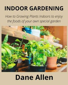 Paperback Indoor Gardening: How to Growing Plants Indoors to enjoy the foods of your own special garden Book