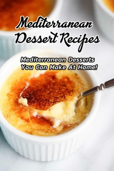 Paperback Mediterranean Dessert Recipes: Mediterranean Desserts You Can Make At Home!: Mediterranean Dessert Recipes to Satisfy Your Sweet Tooth Book