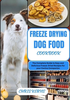 Paperback Freeze Drying Dog Food Cookbook: The Complete Guide to Easy and Delicious Freeze-Dried Recipes for your Canine Companion Book