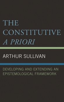 The Constitutive A Priori: Developing and Extending an Epistemological Framework