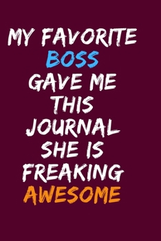 Paperback My Favorite Boss Gave Me This Journal She Is Freaking Awesome: Blank Lined Notebook 6x9/Gag Gift For Coworker, Employee / Journal For write In & And N Book