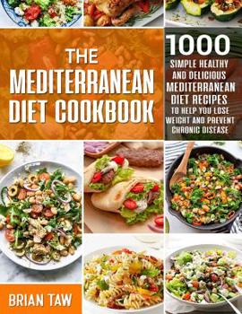 Paperback The Mediterranean Diet Cookbook: 1000 Simple Healthy and Delicious Mediterranean Diet Recipes To Help You Lose Weight and Prevent Chronic Disease Book