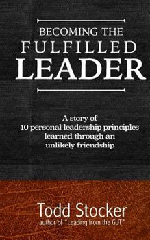 Paperback Becoming The Fulfilled Leader: 10 Personal Leadership Principles Learned Through An Unlikely Friendship Book
