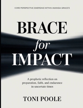 Core Perspective Emerging Within Amanda Grace's Brace for Impact: A Prophetic Reflection on Preparation, Faith, and Endurance im Uncertain Times